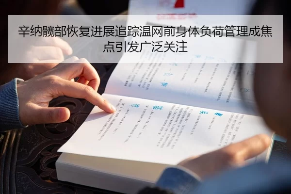 辛纳髋部恢复进展追踪温网前身体负荷管理成焦点引发广泛关注