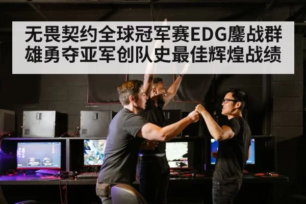 无畏契约全球冠军赛EDG鏖战群雄勇夺亚军创队史最佳辉煌战绩